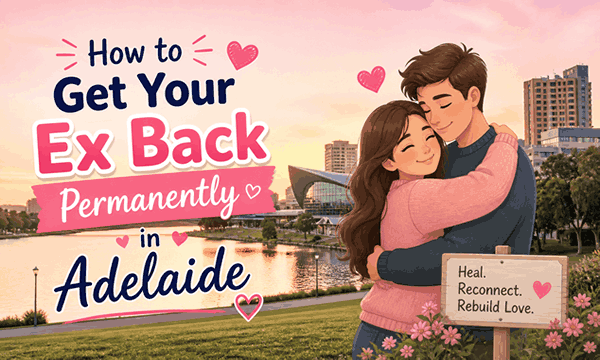 How to get your ex back permanently in Adelaide with psychic guidance and relationship healing
