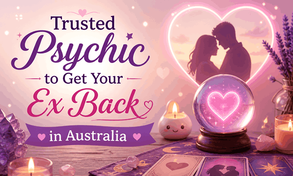 Trusted psychic to get your ex back in Australia with love guidance and relationship healing